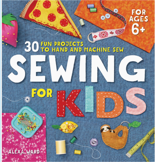 30 Fun Projects to Hand and Machine Sew: Sewing for Kids